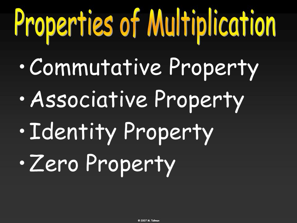 © 2007 M. Tallman Commutative Property Associative Property Identity Property Zero Property