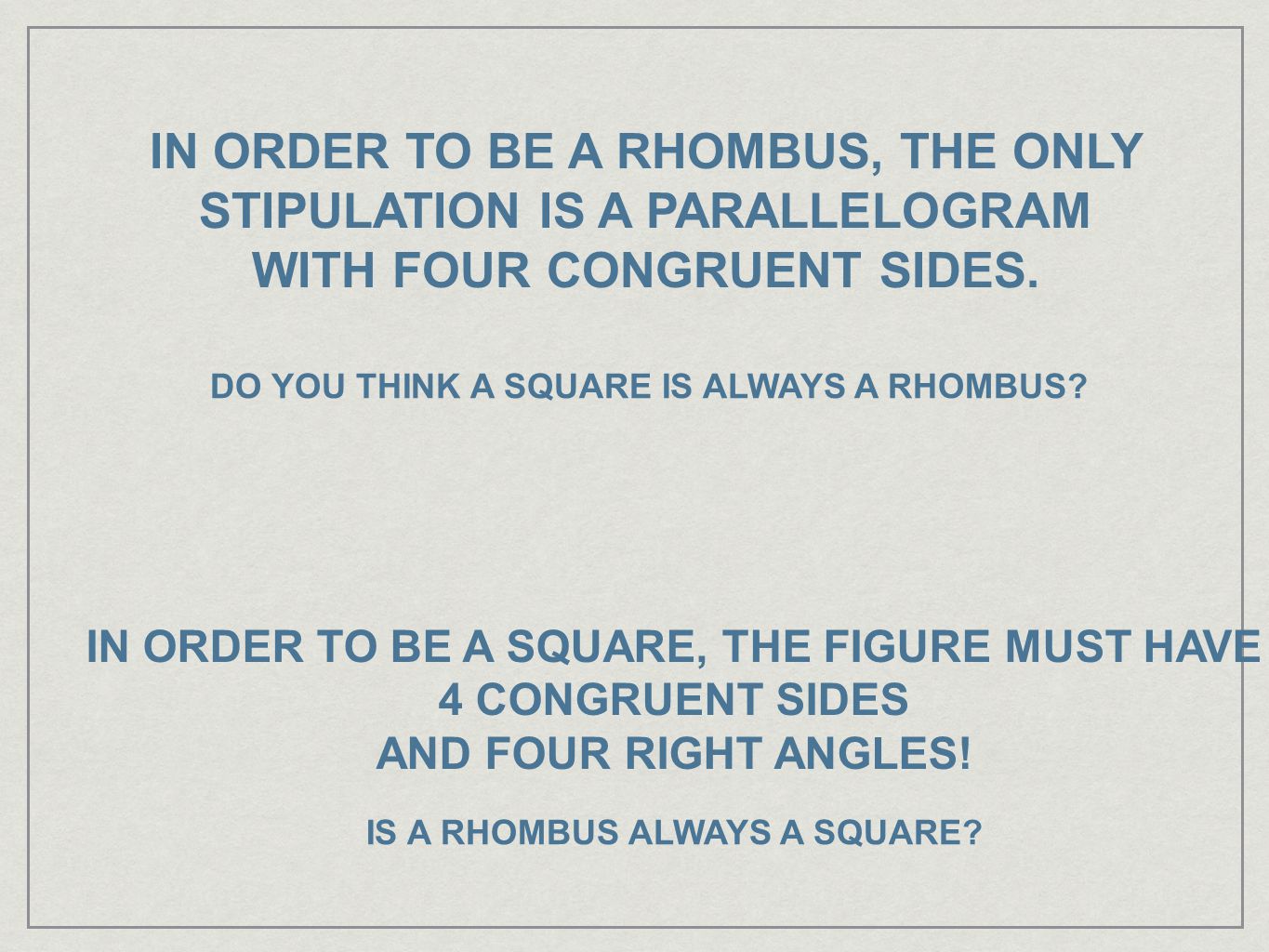 IN ORDER TO BE A RHOMBUS, THE ONLY STIPULATION IS A PARALLELOGRAM WITH FOUR CONGRUENT SIDES.