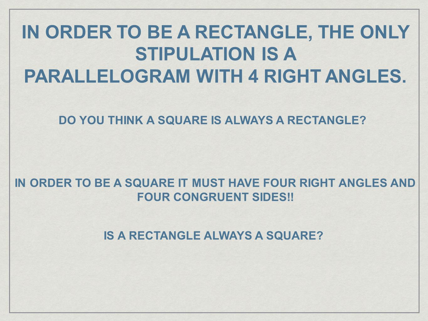 IN ORDER TO BE A RECTANGLE, THE ONLY STIPULATION IS A PARALLELOGRAM WITH 4 RIGHT ANGLES.