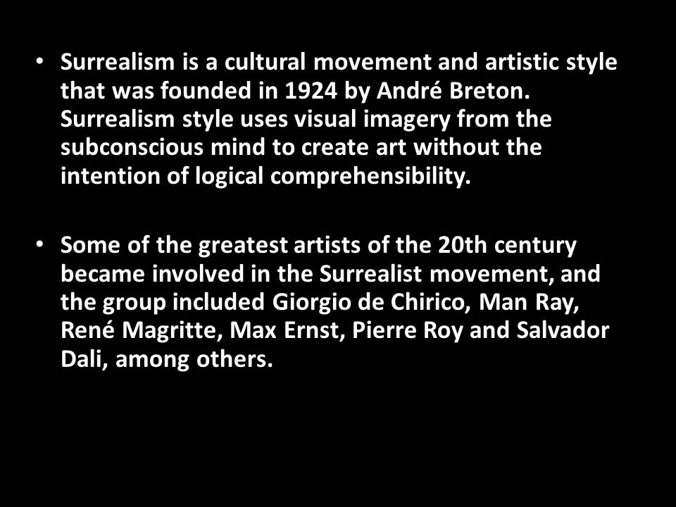 Surrealism is a cultural movement and artistic style that was founded in 1924 by André Breton.