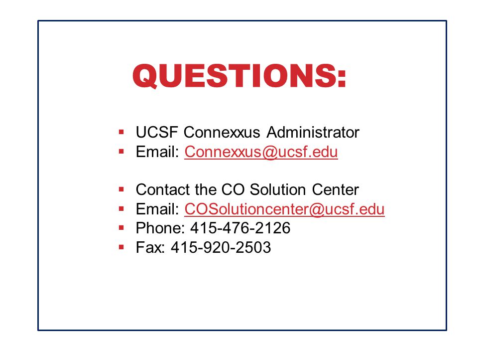 QUESTIONS:  UCSF Connexxus Administrator     Contact the CO Solution Center     Phone:  Fax: