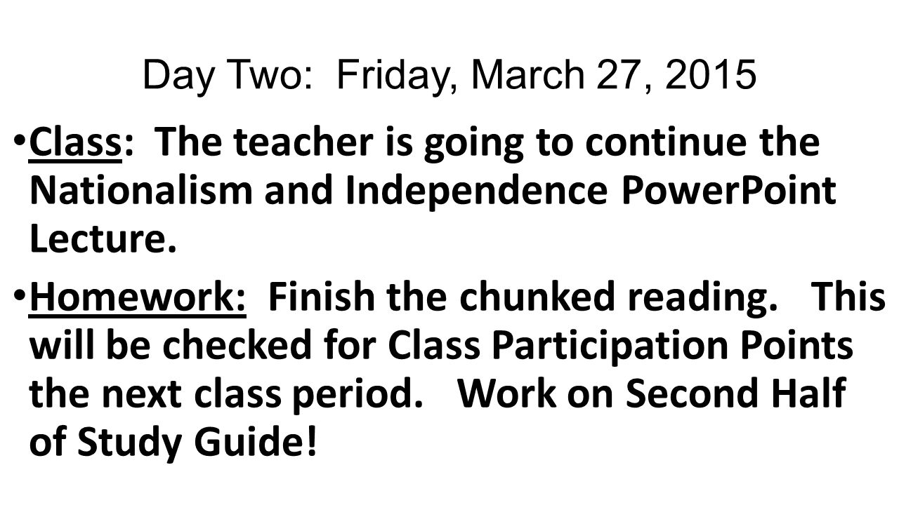 Day Two: Friday, March 27, 2015 Class: The teacher is going to continue the Nationalism and Independence PowerPoint Lecture.