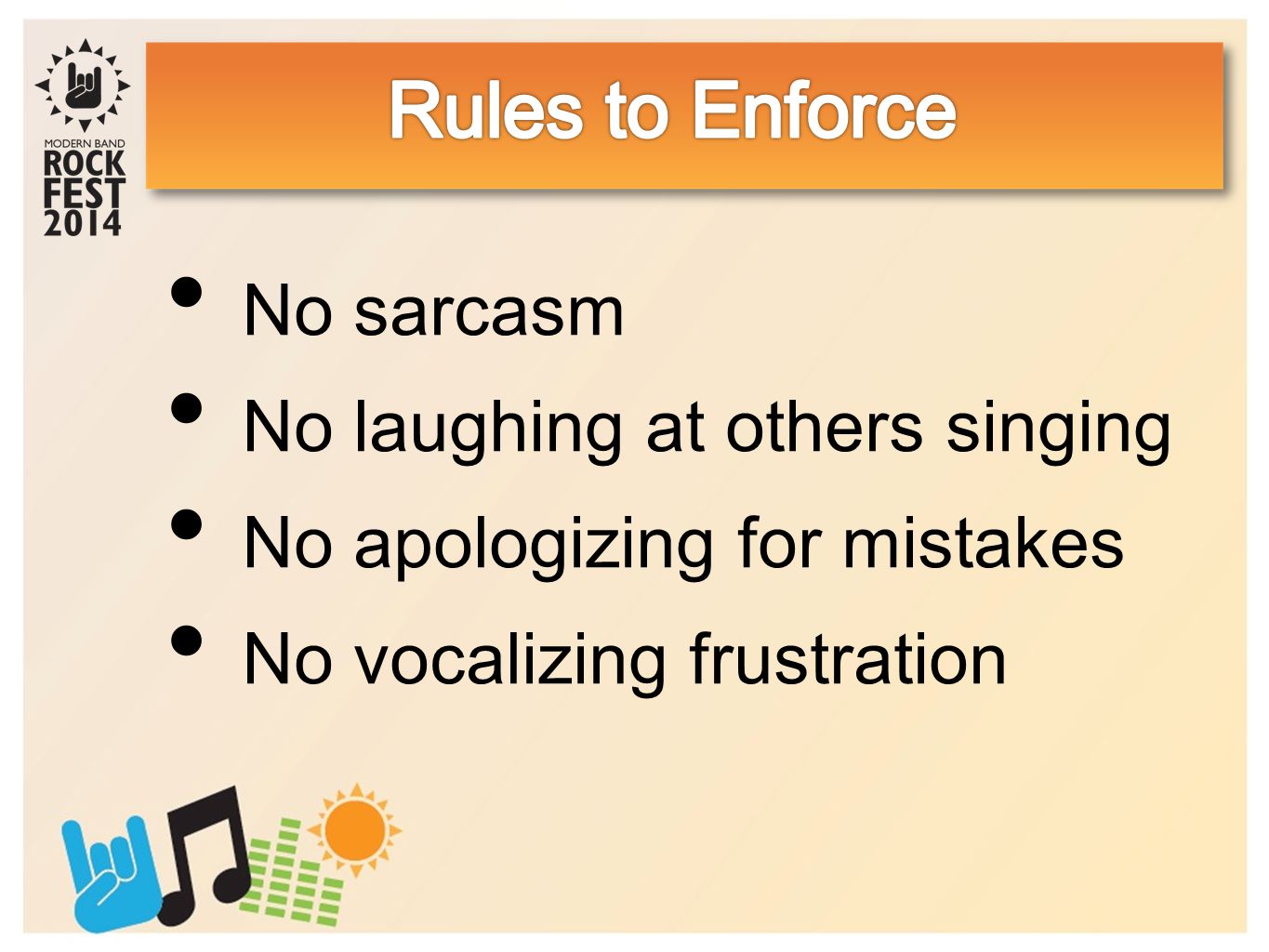 No sarcasm No laughing at others singing No apologizing for mistakes No vocalizing frustration