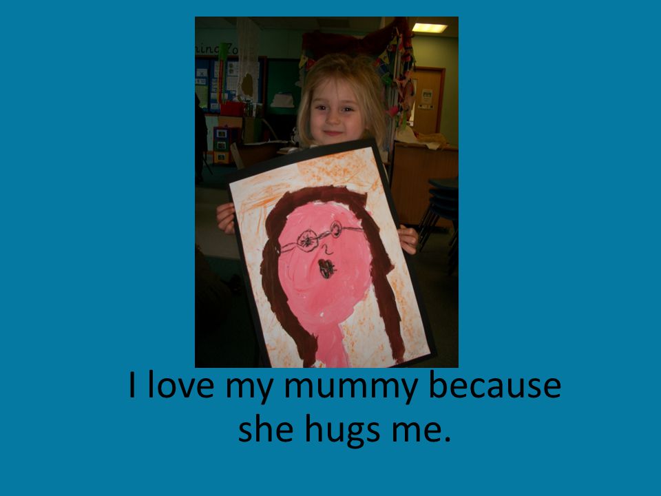 I love my mummy because she hugs me.