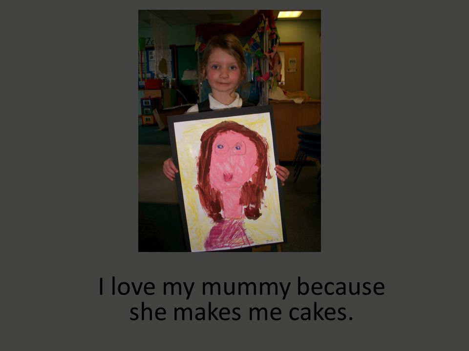 I love my mummy because she makes me cakes.