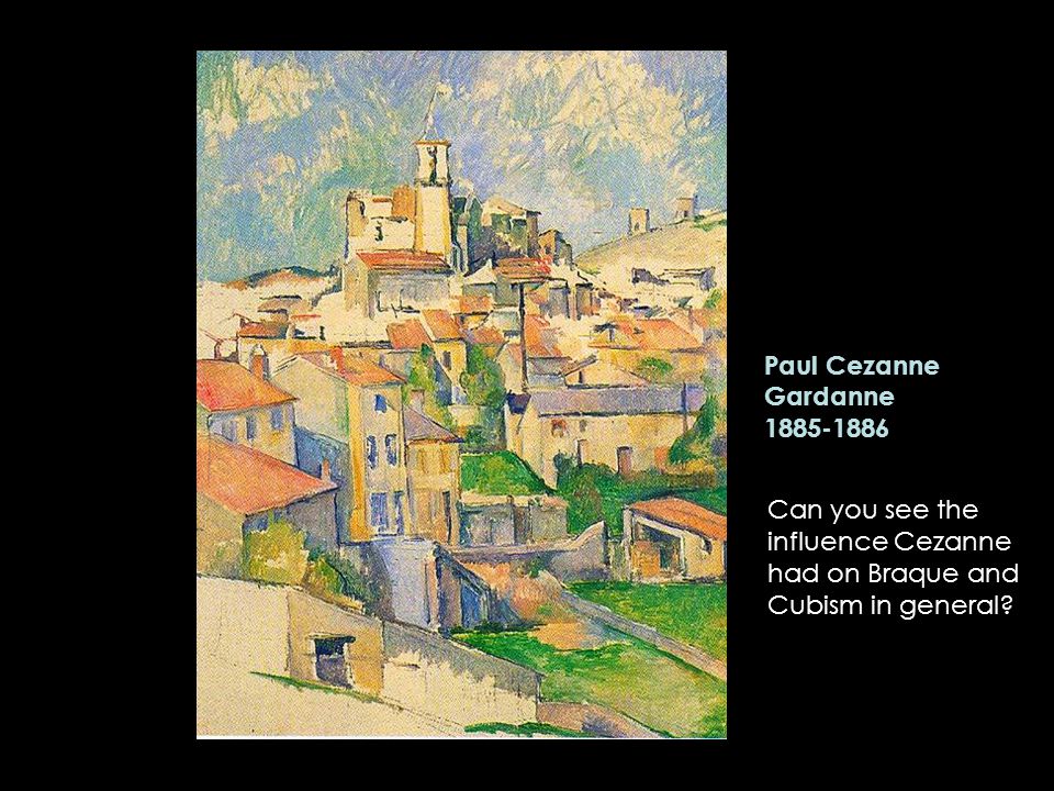 Paul Cezanne Gardanne Can you see the influence Cezanne had on Braque and Cubism in general