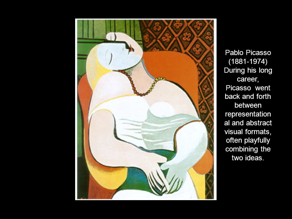 Pablo Picasso ( ) During his long career, Picasso went back and forth between representation al and abstract visual formats, often playfully combining the two ideas.