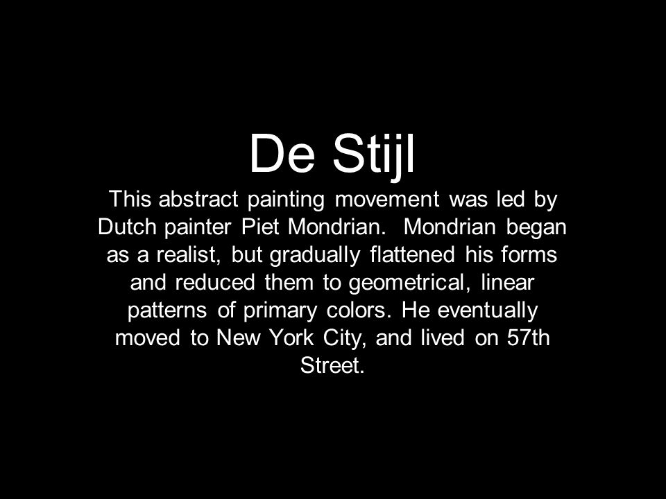 De Stijl This abstract painting movement was led by Dutch painter Piet Mondrian.