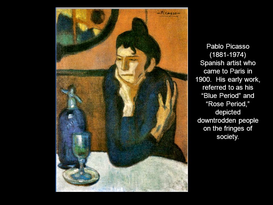 Pablo Picasso ( ) Spanish artist who came to Paris in 1900.