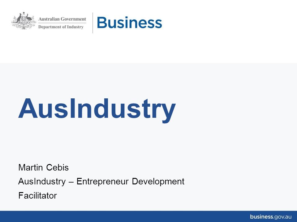 AusIndustry Martin Cebis AusIndustry – Entrepreneur Development Facilitator