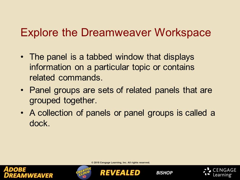 Explore the Dreamweaver Workspace The panel is a tabbed window that displays information on a particular topic or contains related commands.