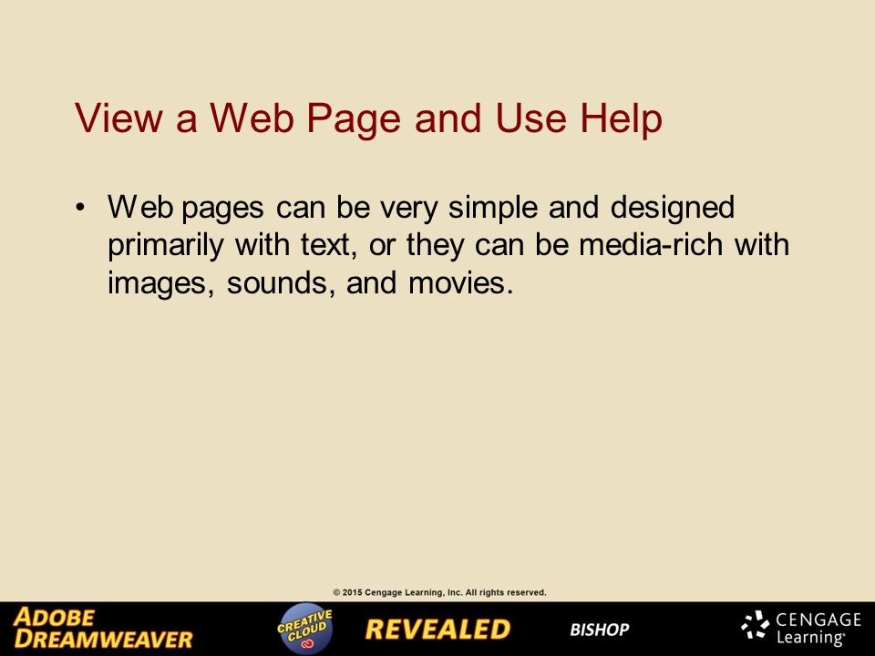View a Web Page and Use Help Web pages can be very simple and designed primarily with text, or they can be media-rich with images, sounds, and movies.