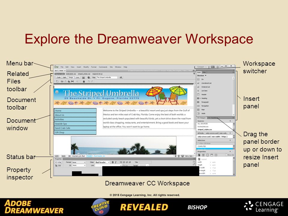 Dreamweaver CC Workspace Explore the Dreamweaver Workspace Menu bar Property inspector Status bar Document window Document toolbar Related Files toolbar Workspace switcher Insert panel Drag the panel border up or down to resize Insert panel
