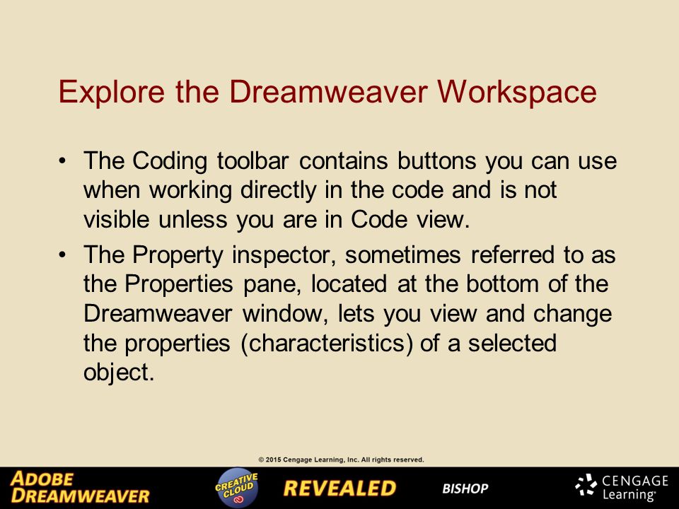 Explore the Dreamweaver Workspace The Coding toolbar contains buttons you can use when working directly in the code and is not visible unless you are in Code view.