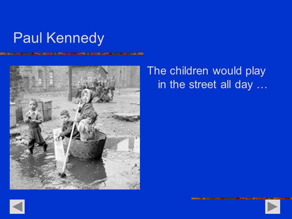 Paul Kennedy The children would play in the street all day …