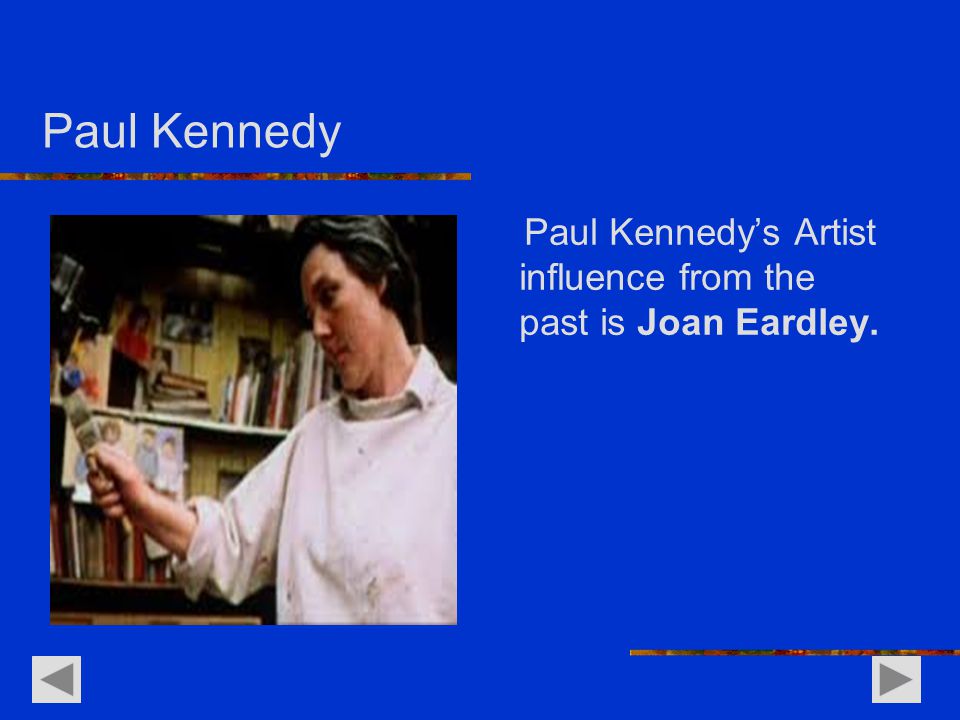 Paul Kennedy Paul Kennedy’s Artist influence from the past is Joan Eardley.