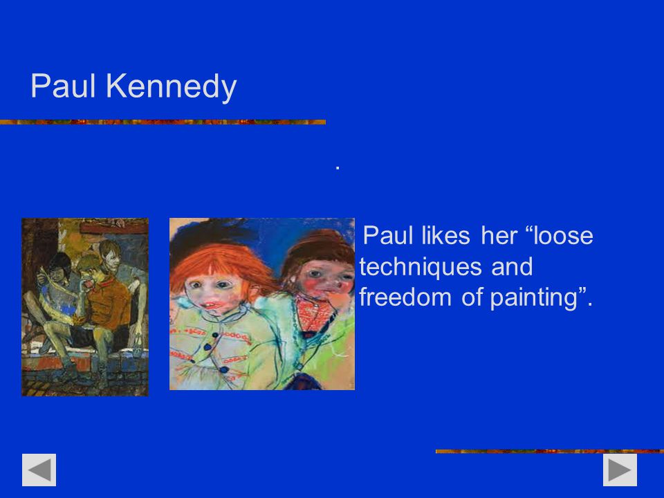 Paul Kennedy. Paul likes her loose techniques and freedom of painting .