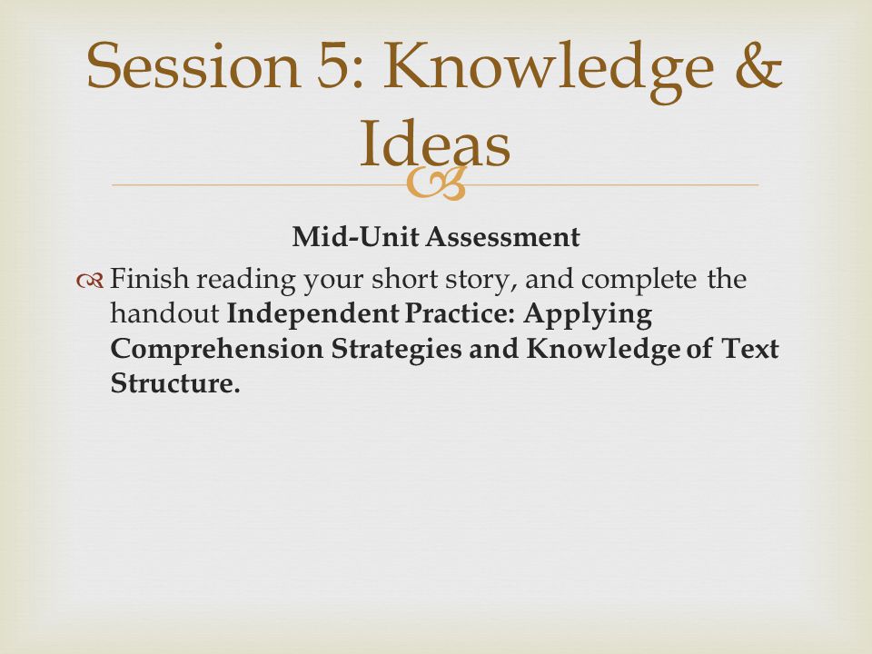  Mid-Unit Assessment  Finish reading your short story, and complete the handout Independent Practice: Applying Comprehension Strategies and Knowledge of Text Structure.