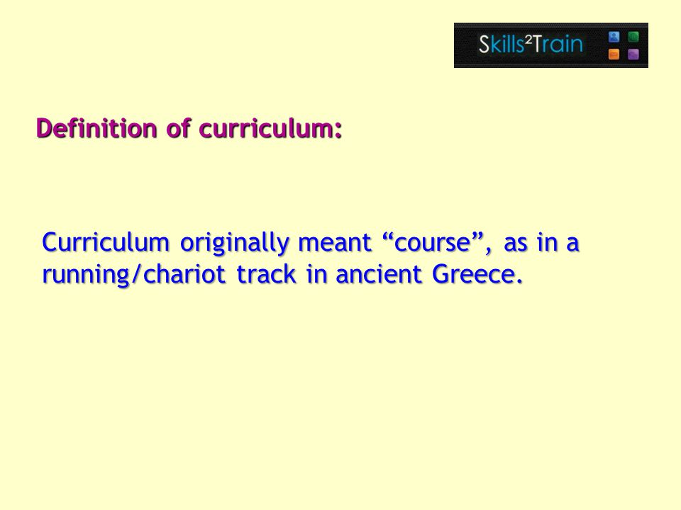 Curriculum originally meant course , as in a running/chariot track in ancient Greece.