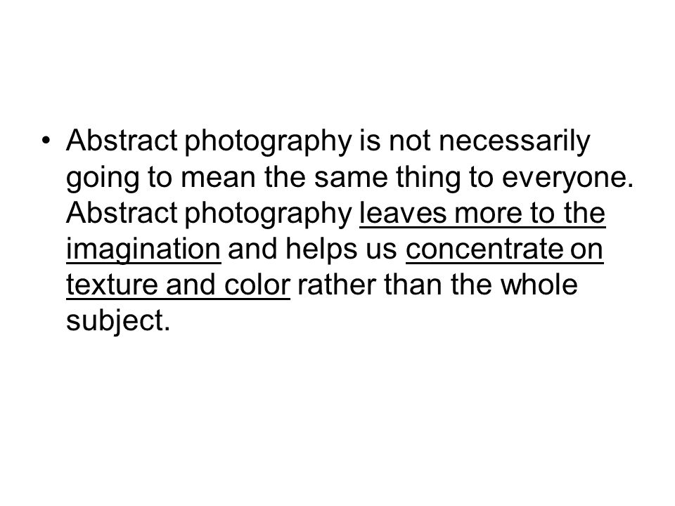 Abstract photography is not necessarily going to mean the same thing to everyone.