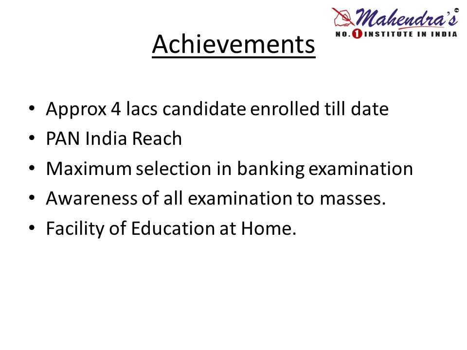 Achievements Approx 4 lacs candidate enrolled till date PAN India Reach Maximum selection in banking examination Awareness of all examination to masses.