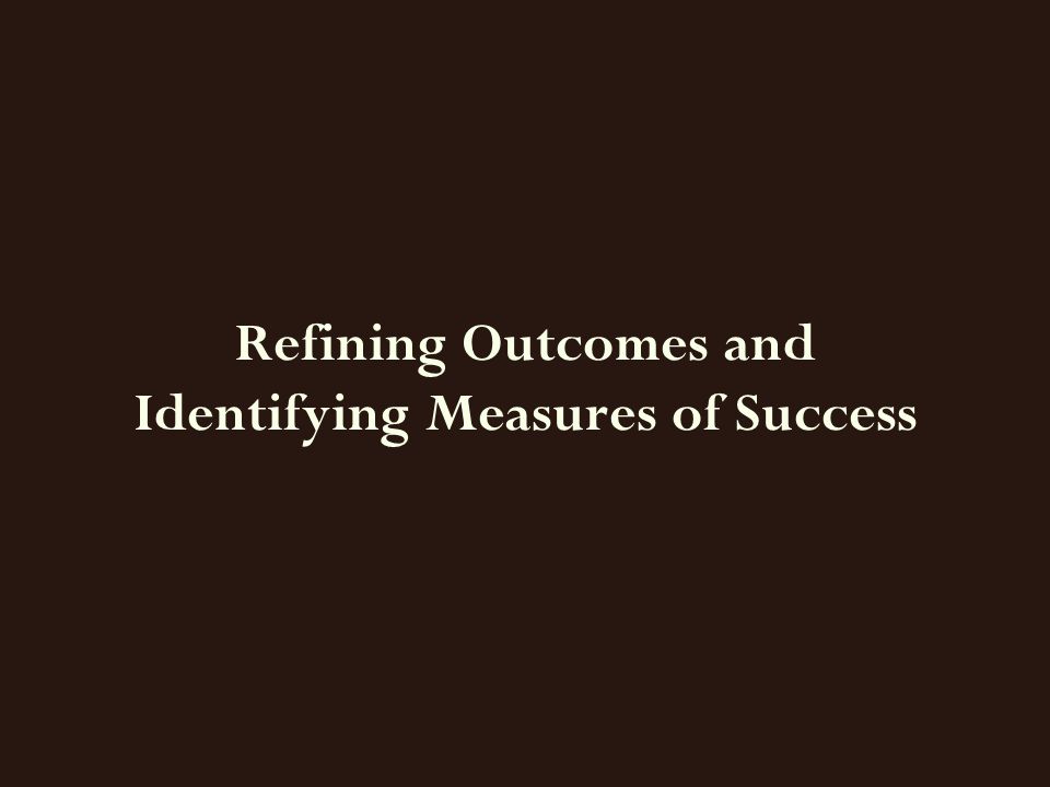 Refining Outcomes and Identifying Measures of Success