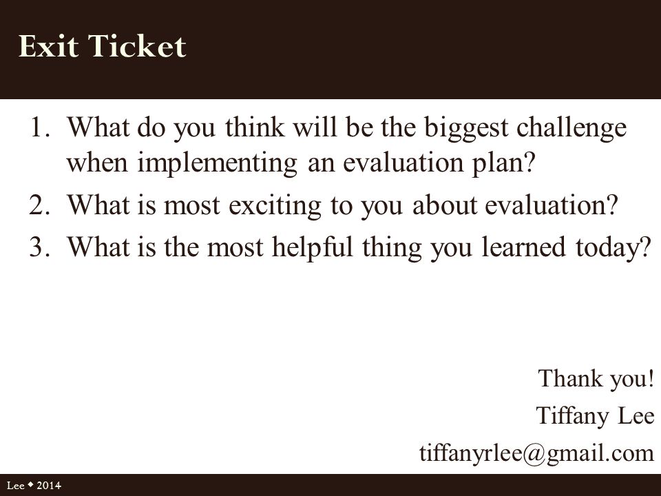 Exit Ticket 1.What do you think will be the biggest challenge when implementing an evaluation plan.