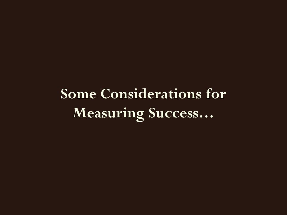 Some Considerations for Measuring Success…