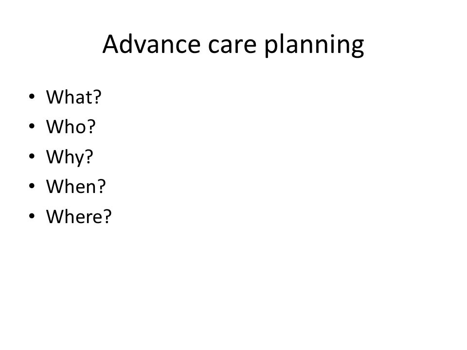 Advance care planning What Who Why When Where