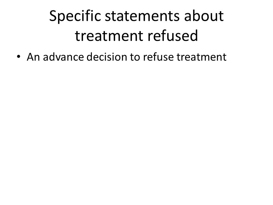 Specific statements about treatment refused An advance decision to refuse treatment
