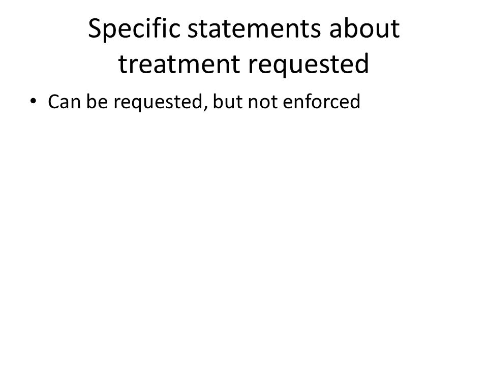 Specific statements about treatment requested Can be requested, but not enforced
