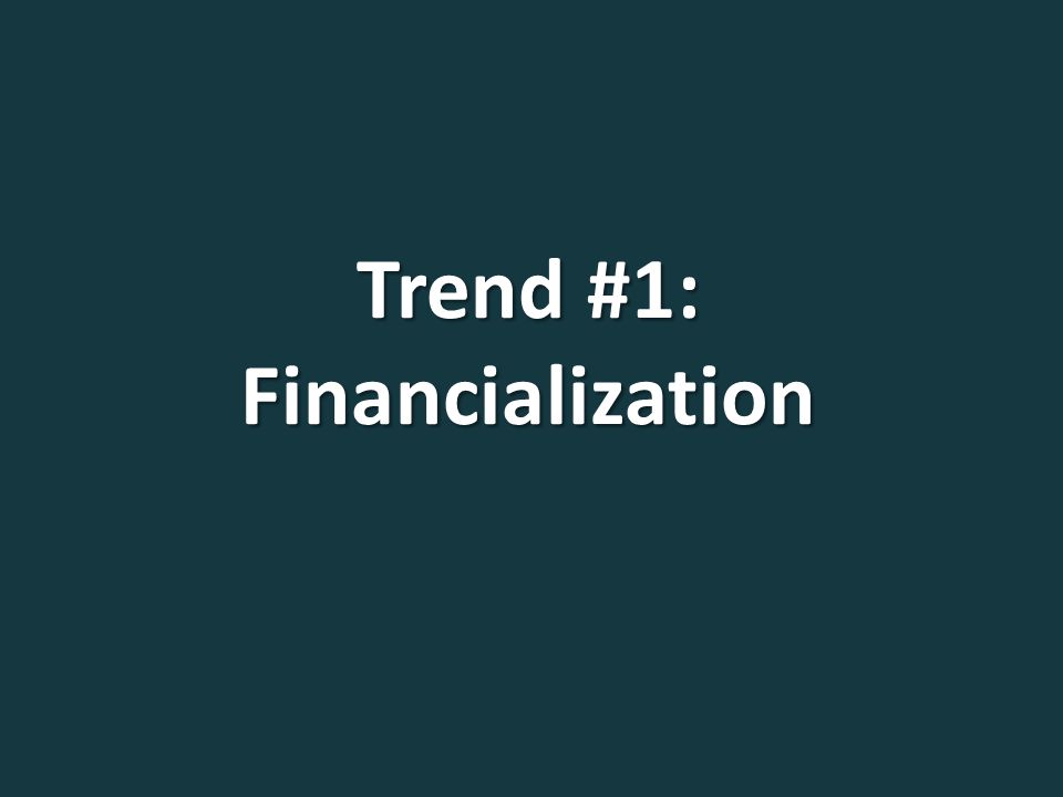 Trend #1: Financialization