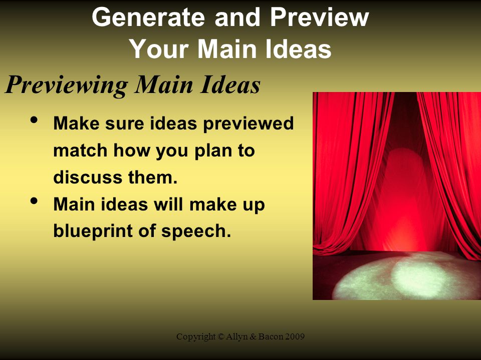 Copyright © Allyn & Bacon 2009 Generate and Preview Your Main Ideas Previewing Main Ideas Make sure ideas previewed match how you plan to discuss them.