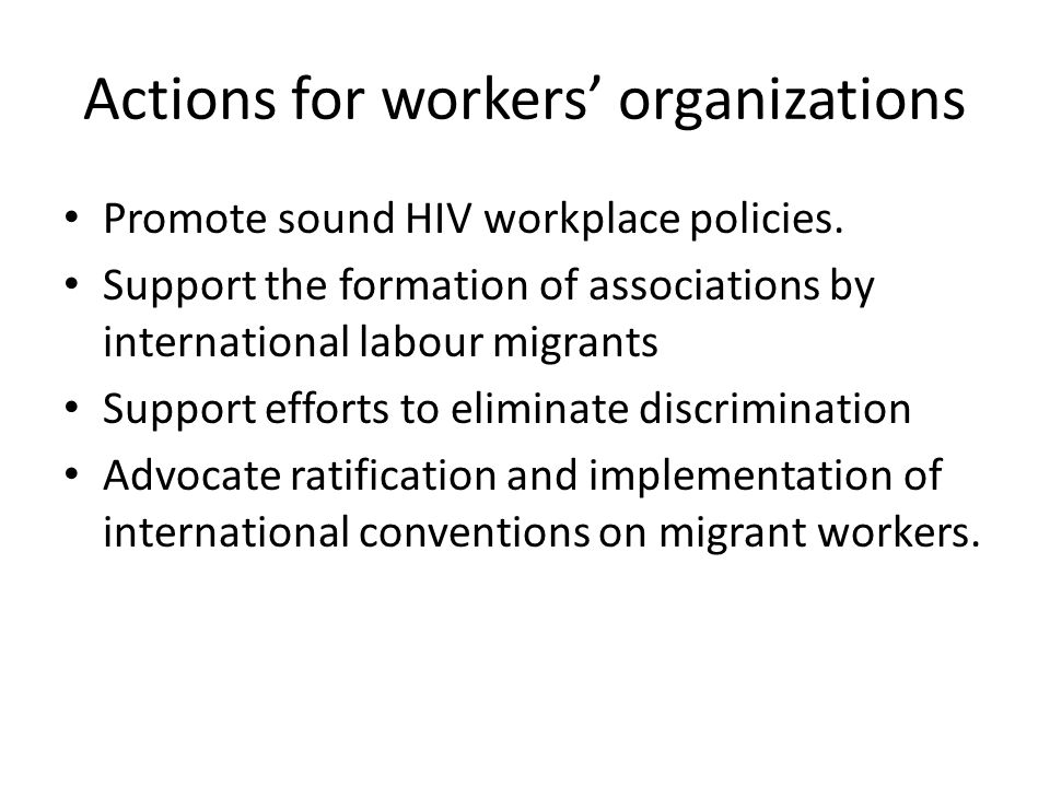 Actions for workers’ organizations Promote sound HIV workplace policies.