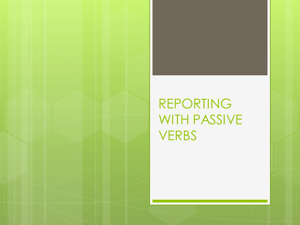 REPORTING WITH PASSIVE VERBS