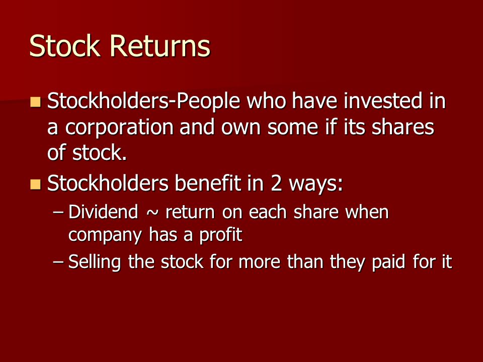 Stock Returns Stockholders-People who have invested in a corporation and own some if its shares of stock.