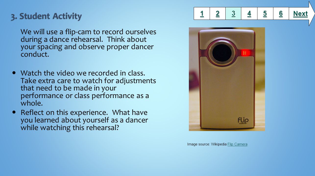 We will use a flip-cam to record ourselves during a dance rehearsal.
