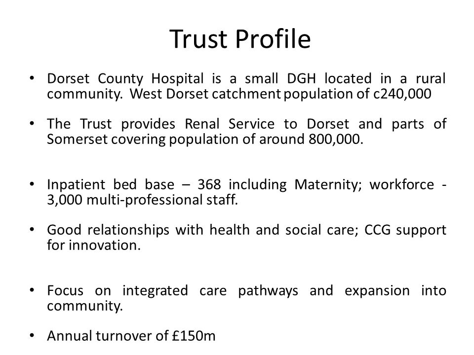 Trust Profile Dorset County Hospital is a small DGH located in a rural community.
