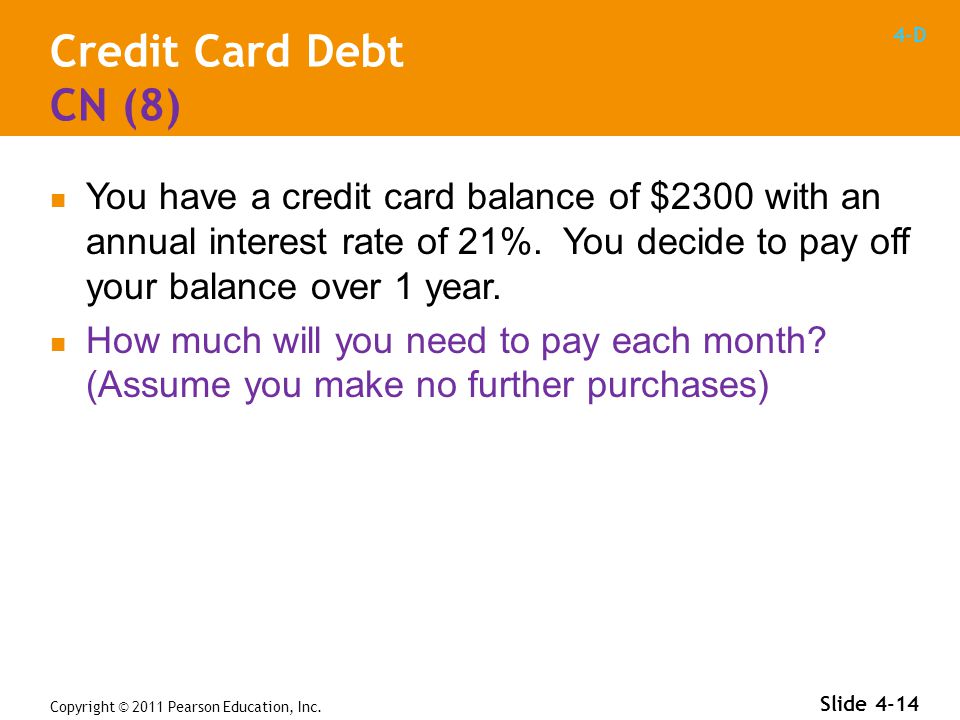4-D Credit Card Debt CN (8) You have a credit card balance of $2300 with an annual interest rate of 21%.