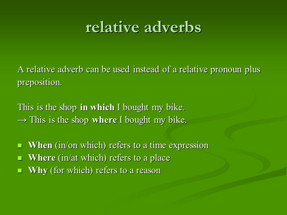 relative adverbs A relative adverb can be used instead of a relative pronoun plus preposition.