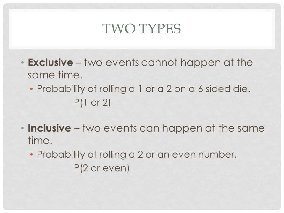 Exclusive – two events cannot happen at the same time.