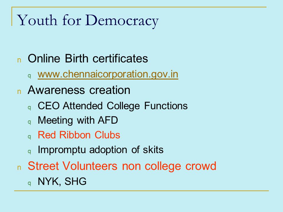 Youth for Democracy n Online Birth certificates q     n Awareness creation q CEO Attended College Functions q Meeting with AFD q Red Ribbon Clubs q Impromptu adoption of skits n Street Volunteers non college crowd q NYK, SHG