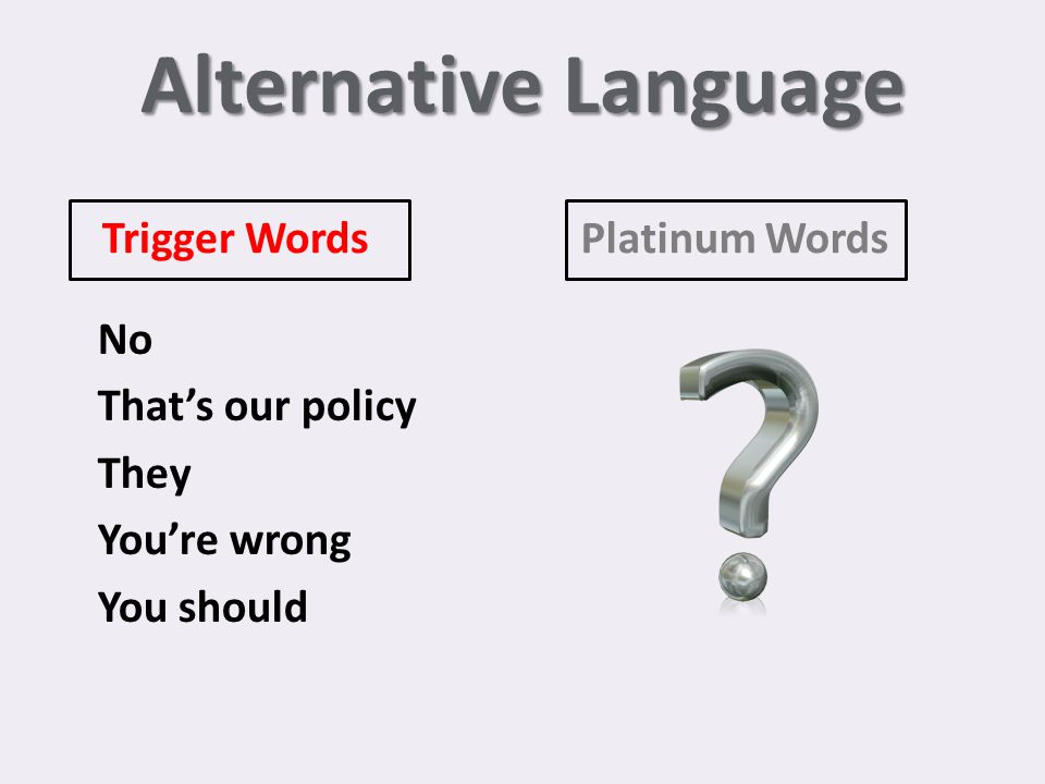 Alternative Language Trigger Words No That’s our policy They You’re wrong You should Platinum Words