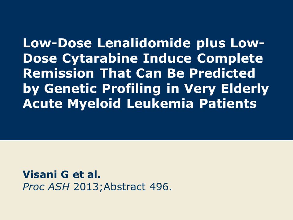 Low-Dose Lenalidomide plus Low- Dose Cytarabine Induce Complete Remission That Can Be Predicted by Genetic Profiling in Very Elderly Acute Myeloid Leukemia Patients Visani G et al.