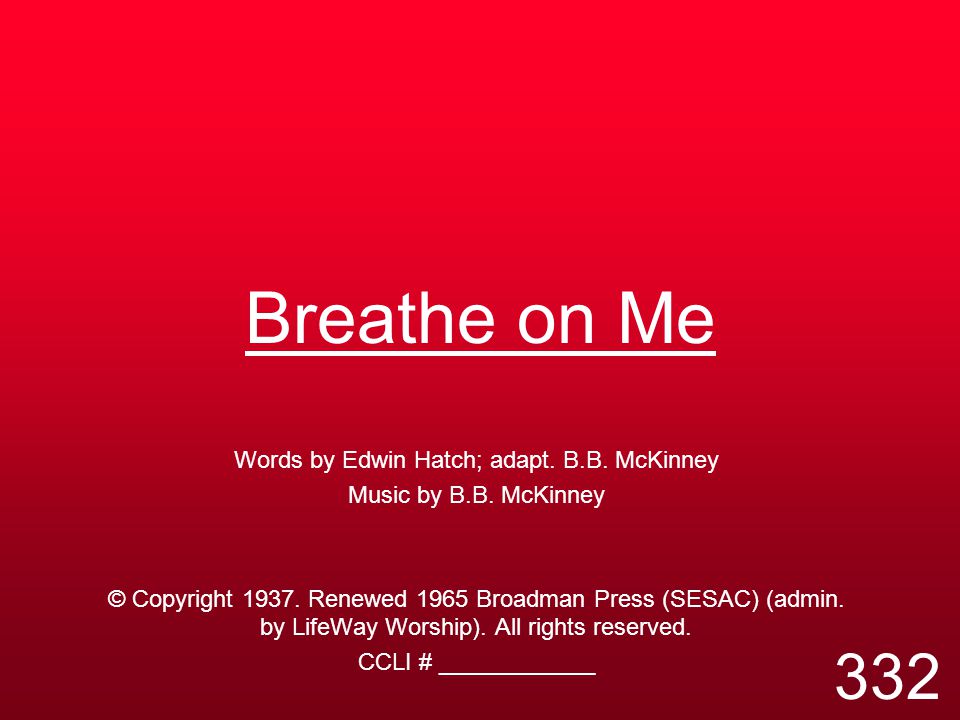 Breathe on Me Words by Edwin Hatch; adapt. B.B. McKinney Music by B.B.