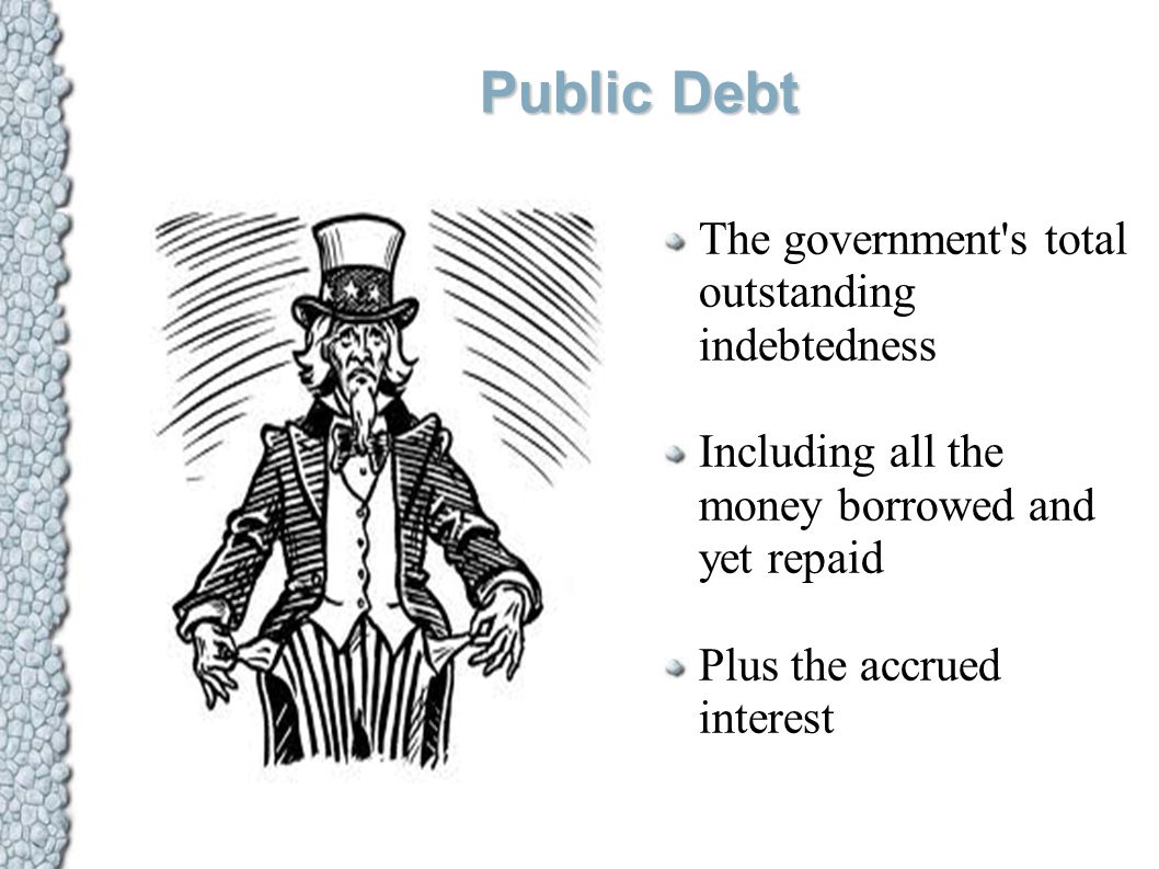 Public Debt The government s total outstanding indebtedness Including all the money borrowed and yet repaid Plus the accrued interest