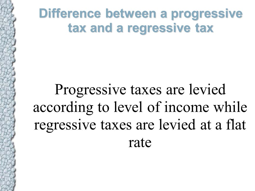 Difference between a progressive tax and a regressive tax Progressive taxes are levied according to level of income while regressive taxes are levied at a flat rate
