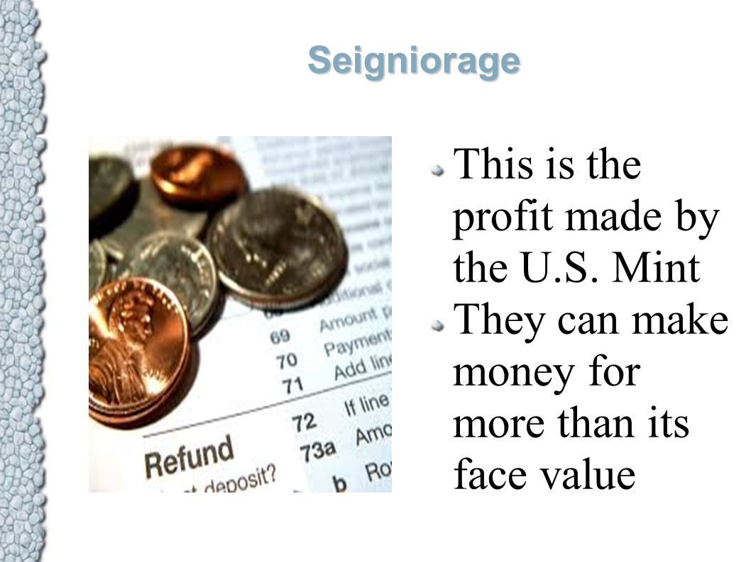Seigniorage This is the profit made by the U.S.