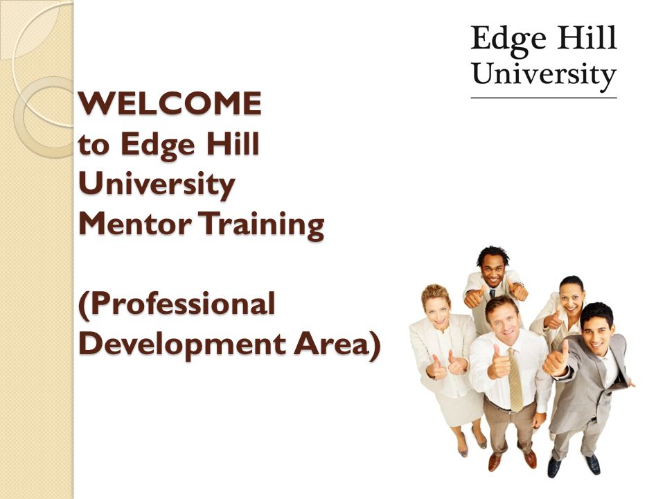 WELCOME to Edge Hill University Mentor Training (Professional Development Area) WELCOME to Edge Hill University Mentor Training (Professional Development Area)
