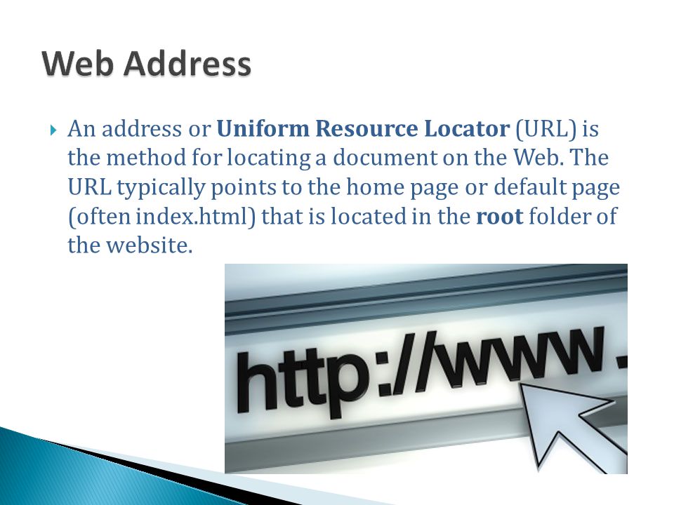  An address or Uniform Resource Locator (URL) is the method for locating a document on the Web.